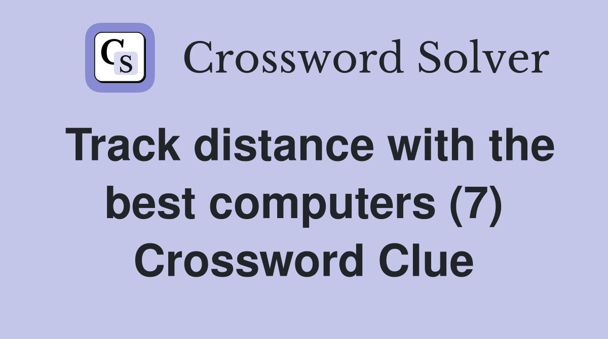 Track distance with the best computers (7) Crossword Clue