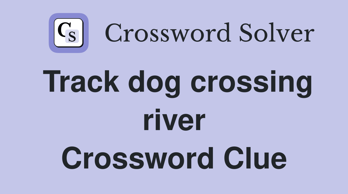 Track dog crossing river Crossword Clue