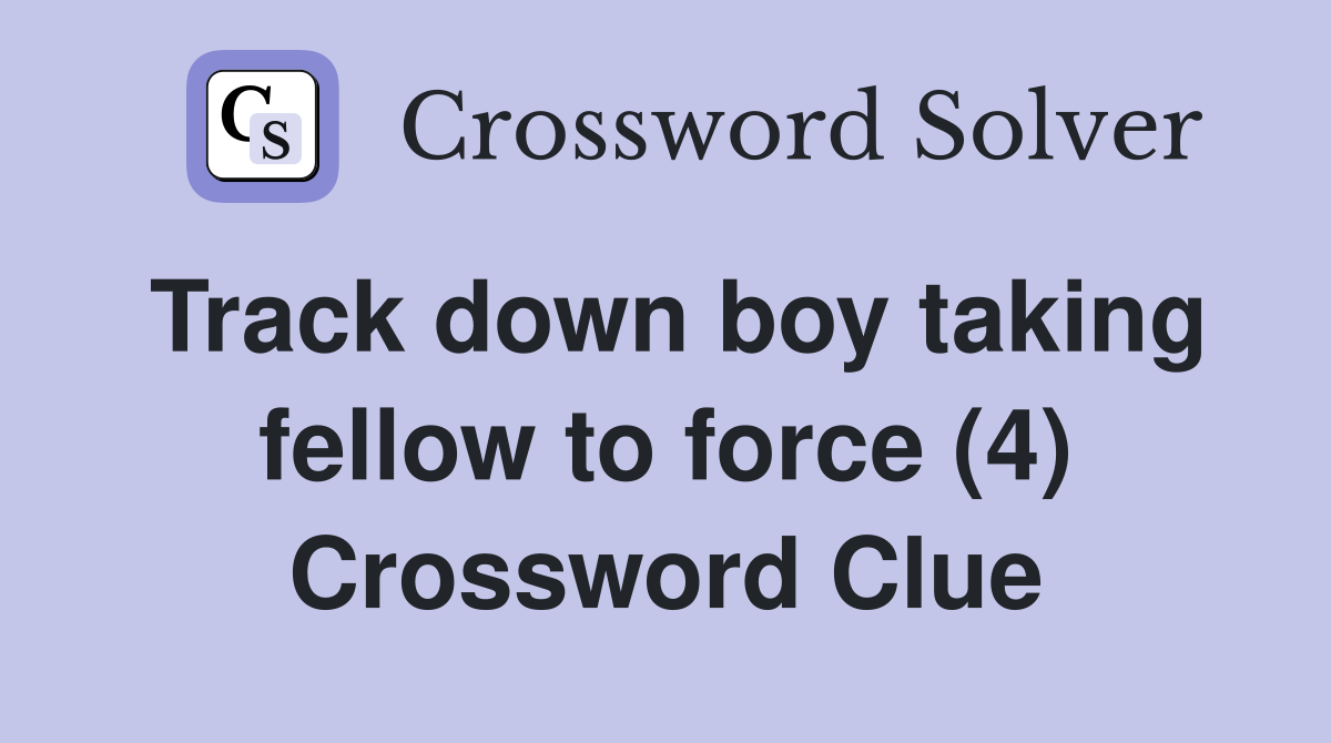 Track down boy taking fellow to force (4) Crossword Clue