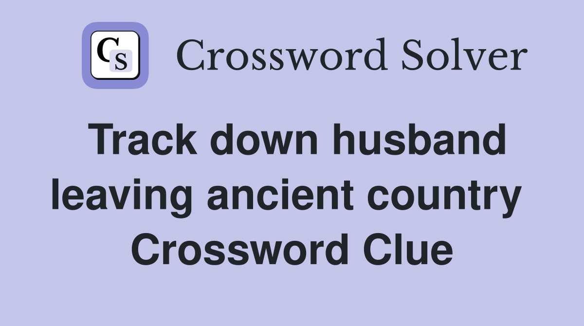 Track down husband leaving ancient country  Crossword Clue