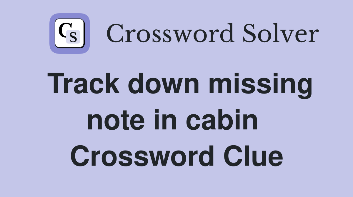 Track down missing note in cabin  Crossword Clue