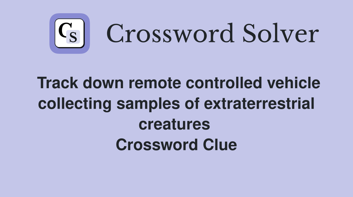 Track down remote controlled vehicle collecting samples of extraterrestrial creatures  Crossword Clue