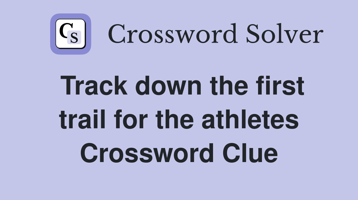 Track down the first trail for the athletes Crossword Clue