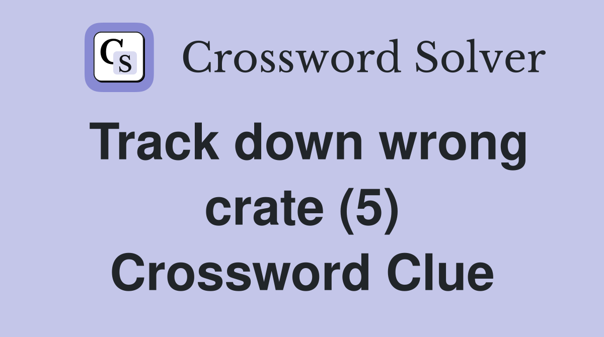Track down wrong crate (5) Crossword Clue