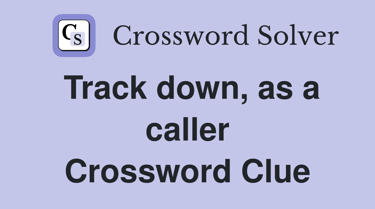 Track down, as a caller Crossword Clue