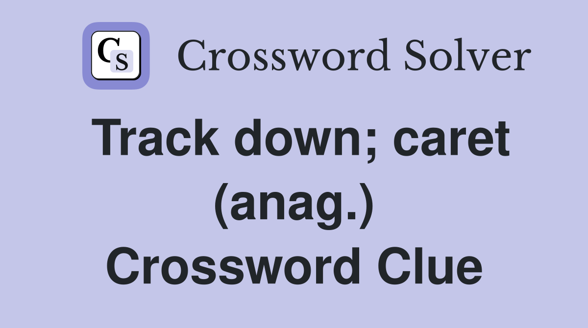 Track down; caret (anag.) Crossword Clue