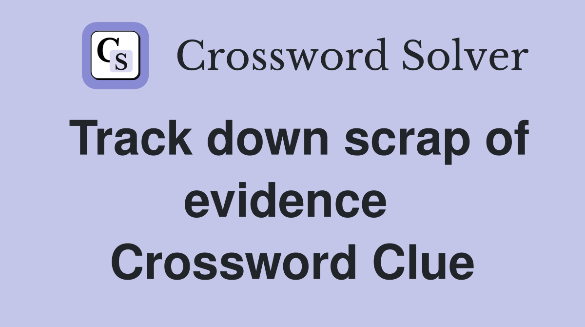 Track down scrap of evidence  Crossword Clue