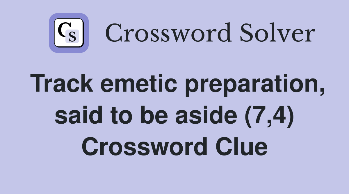 Track emetic preparation, said to be aside (7,4) Crossword Clue