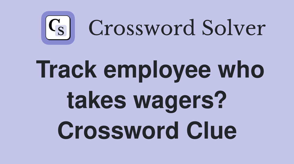 Track employee who takes wagers? Crossword Clue