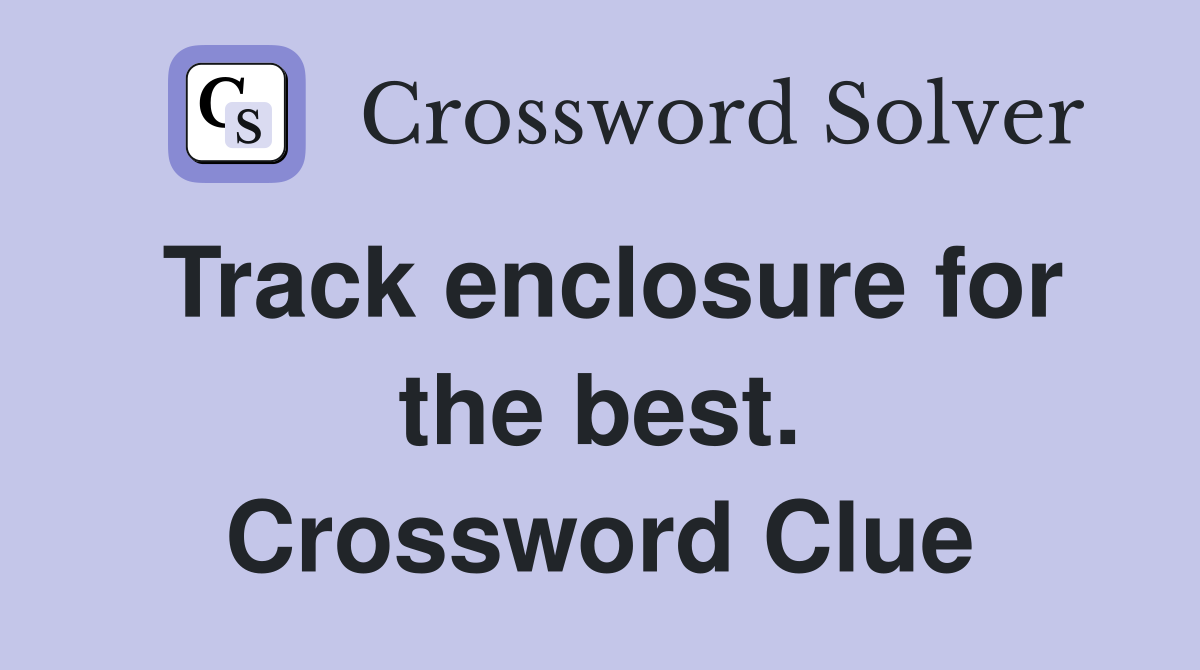 Track enclosure for the best. Crossword Clue