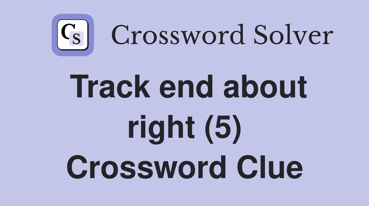 Track end about right (5) Crossword Clue