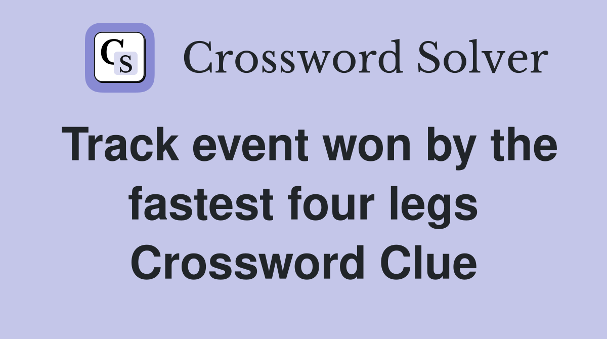 Track event won by the fastest four legs Crossword Clue