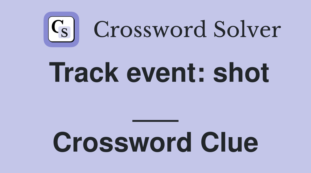 Track event: shot ___ Crossword Clue