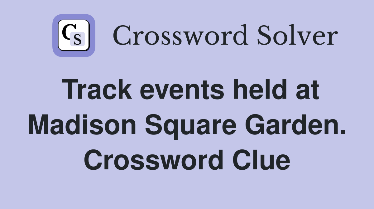 Track events held at Madison Square Garden. Crossword Clue