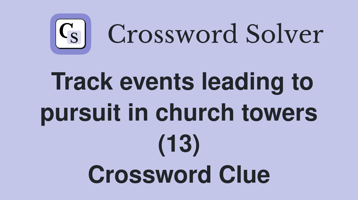 Track events leading to pursuit in church towers (13) Crossword Clue