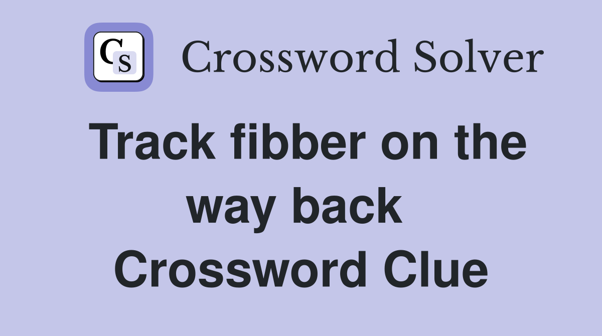 Track fibber on the way back  Crossword Clue