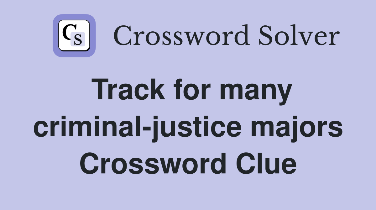 Track for many criminal-justice majors Crossword Clue