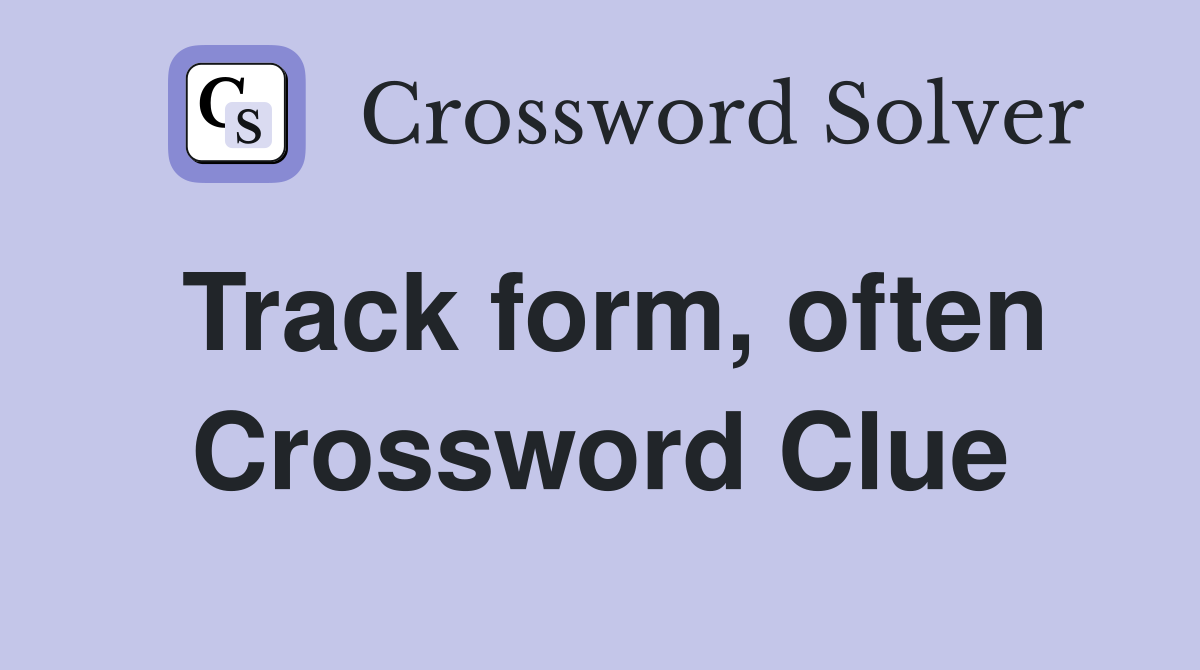 Track form, often Crossword Clue