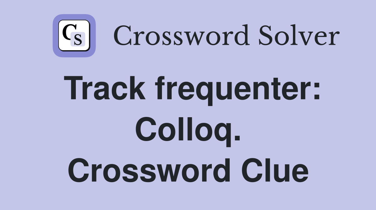 Track frequenter: Colloq. Crossword Clue