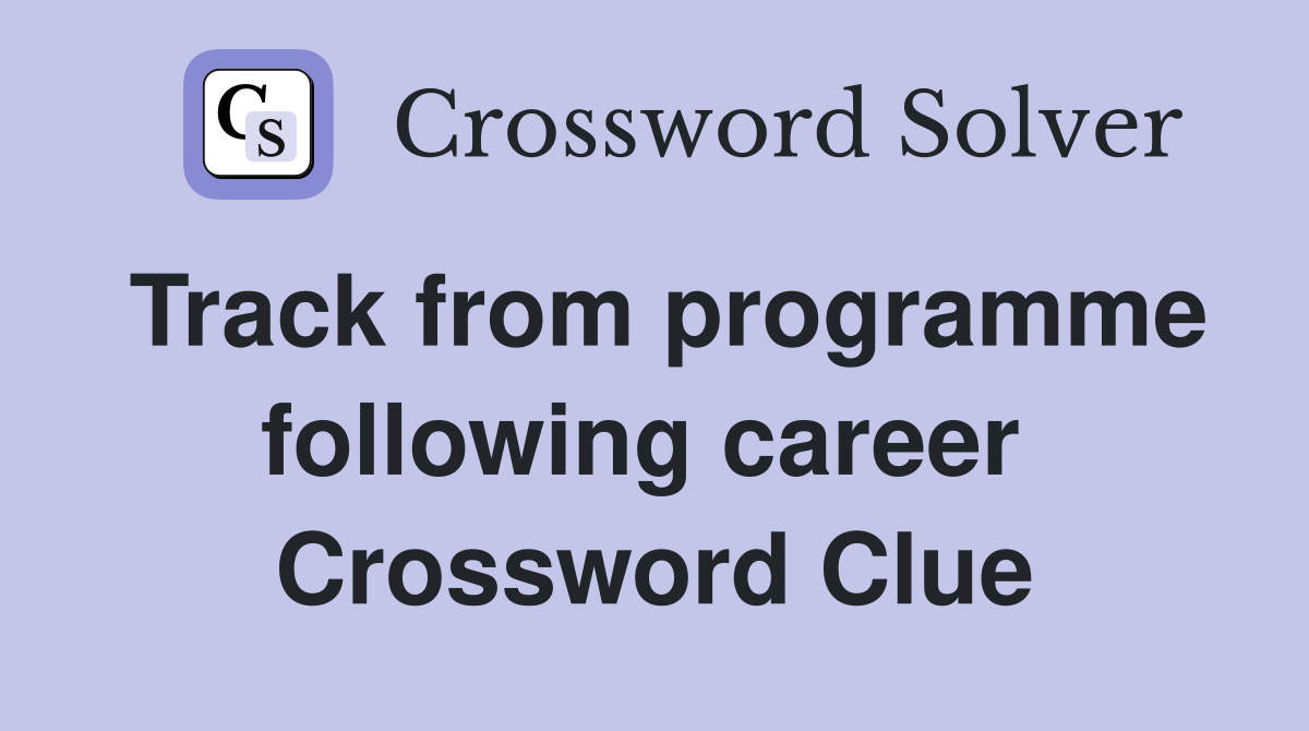 Track from programme following career  Crossword Clue