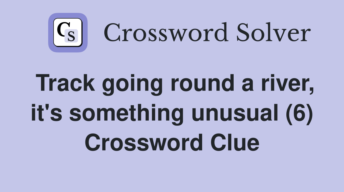 Track going round a river, it's something unusual (6) Crossword Clue