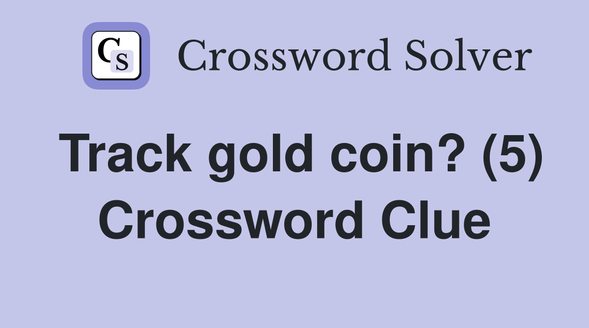 Track gold coin? (5) Crossword Clue