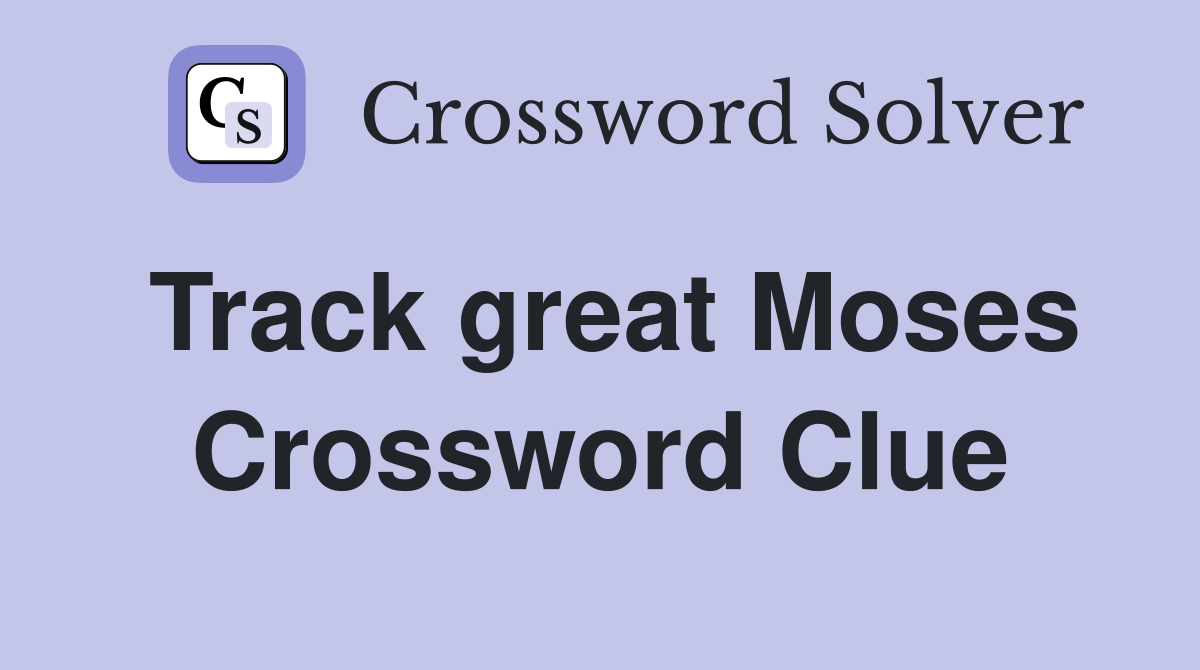 Track great Moses Crossword Clue
