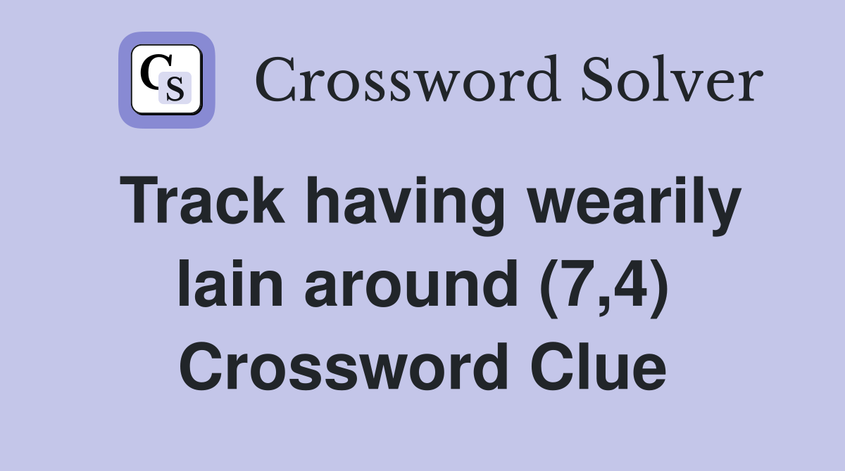 Track having wearily lain around (7,4) Crossword Clue