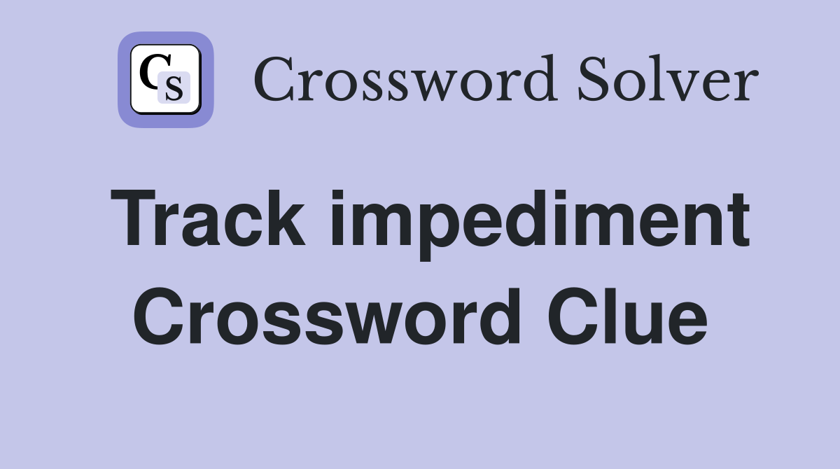 Track impediment Crossword Clue