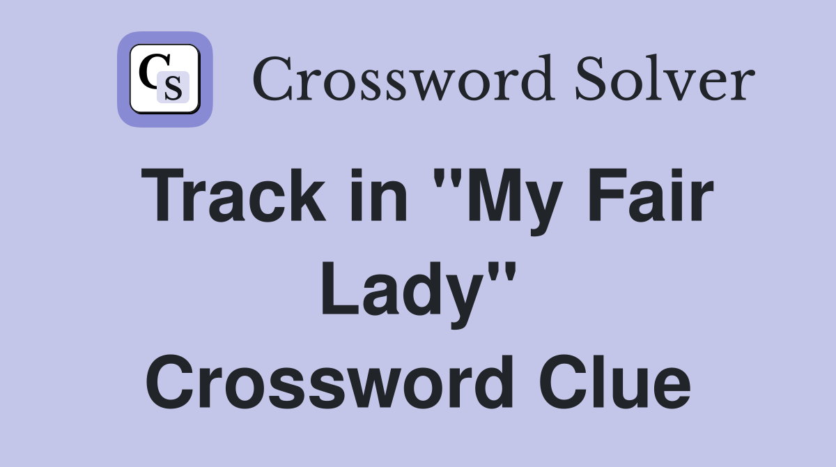 Track in "My Fair Lady" Crossword Clue