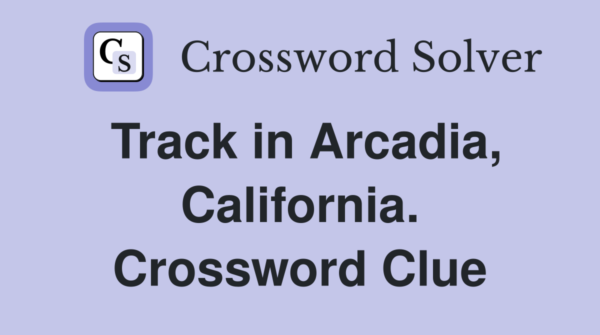 Track in Arcadia, California. Crossword Clue