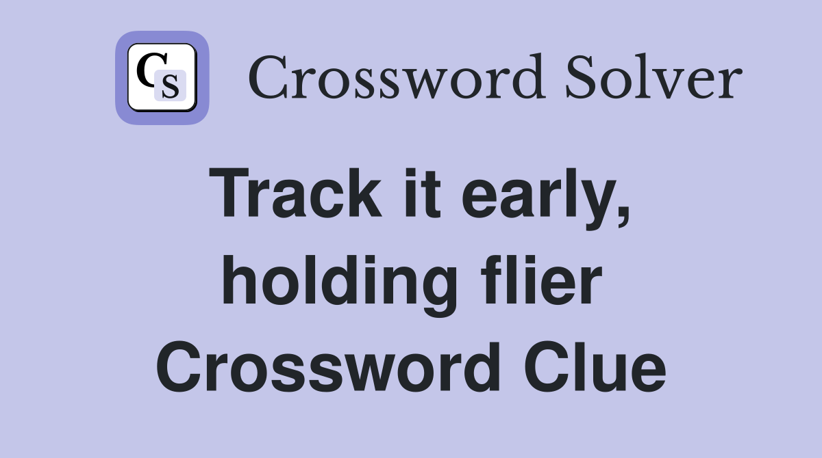 Track it early, holding flier Crossword Clue