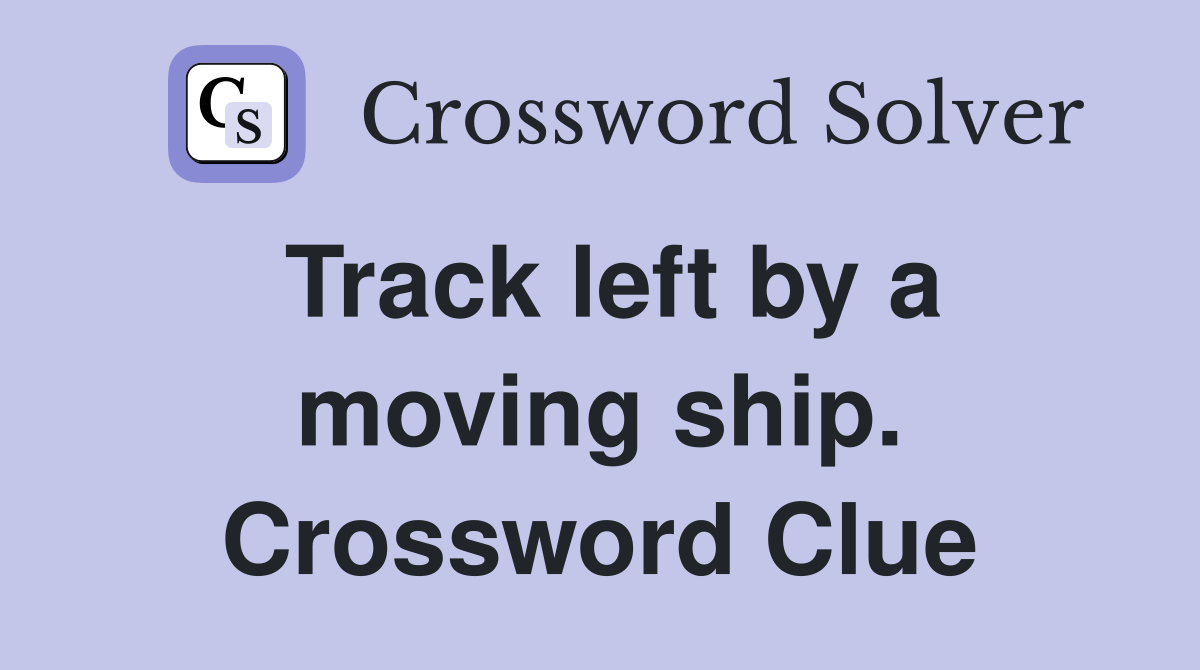 Track left by a moving ship. Crossword Clue