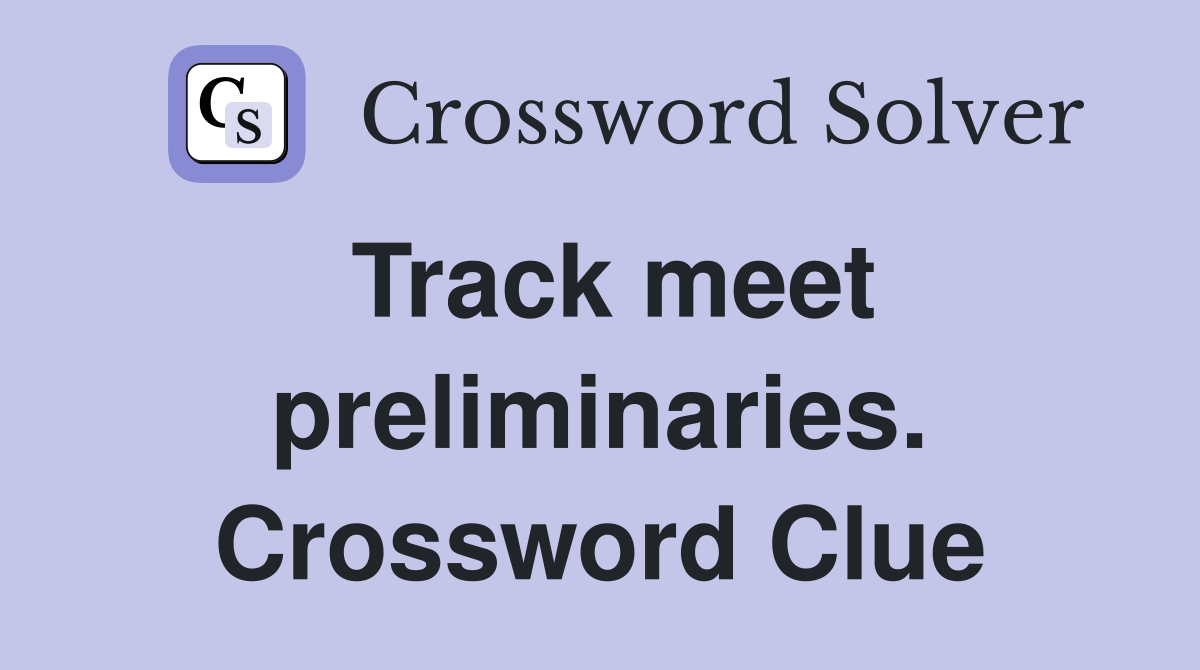 Track meet preliminaries. Crossword Clue