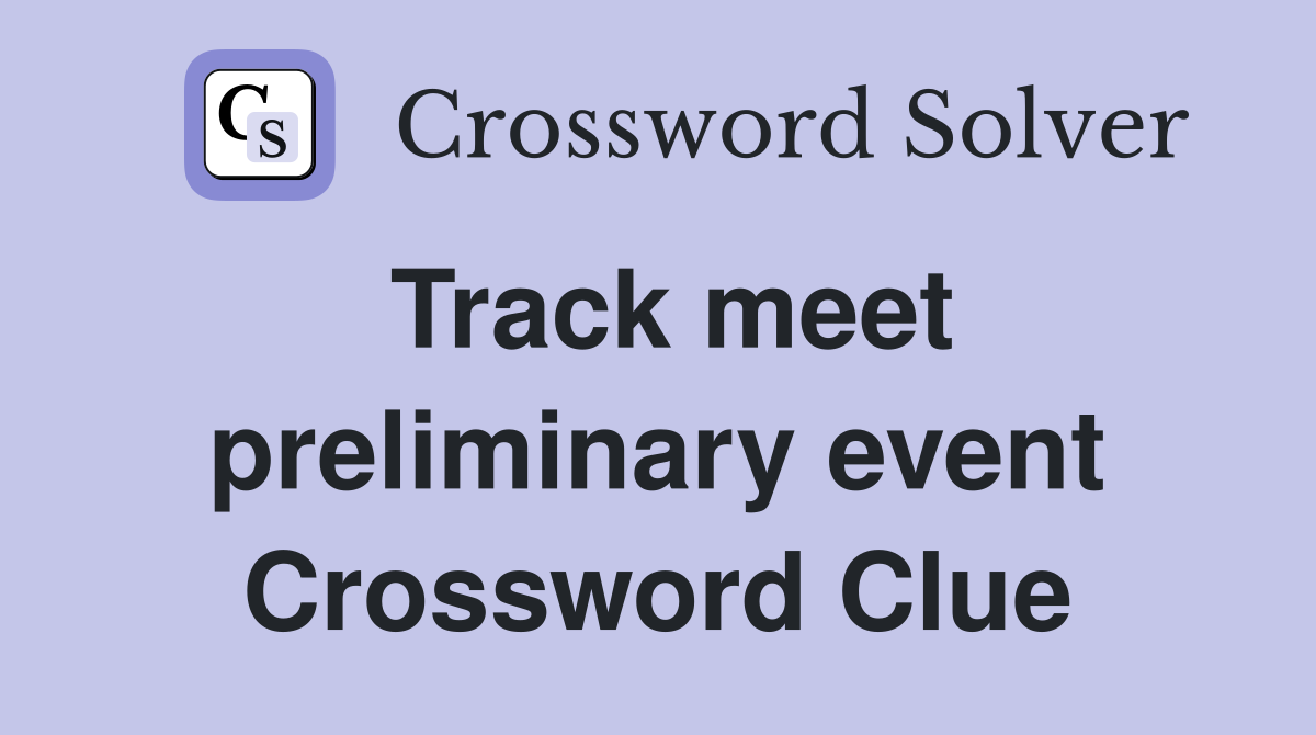 Track meet preliminary event Crossword Clue