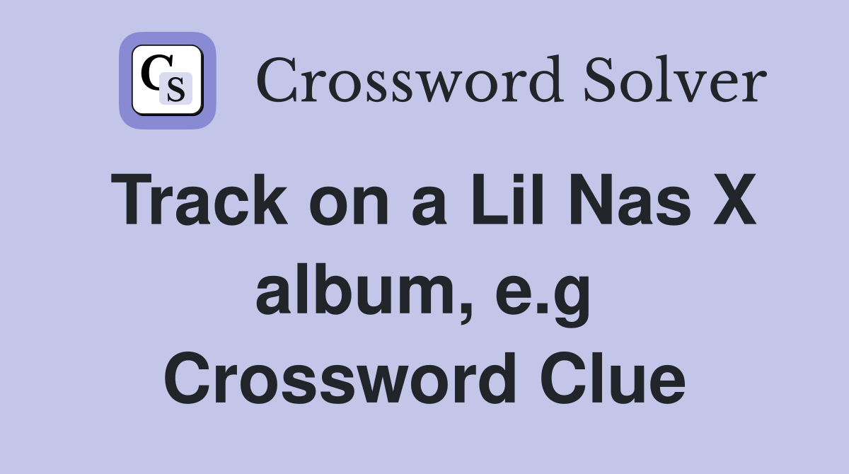 Track on a Lil Nas X album, e.g Crossword Clue