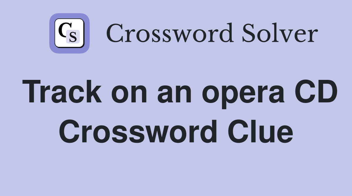 Track on an opera CD Crossword Clue
