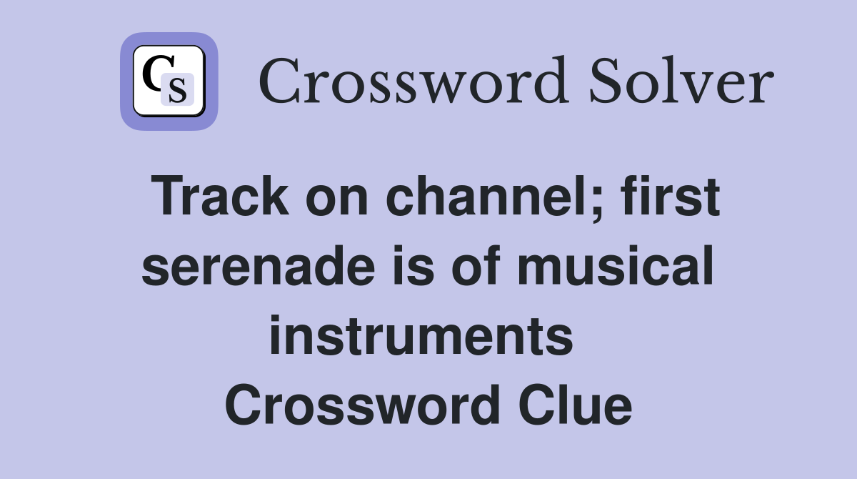 Track on channel; first serenade is of musical instruments  Crossword Clue