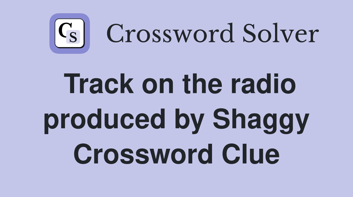 Track on the radio produced by Shaggy Crossword Clue