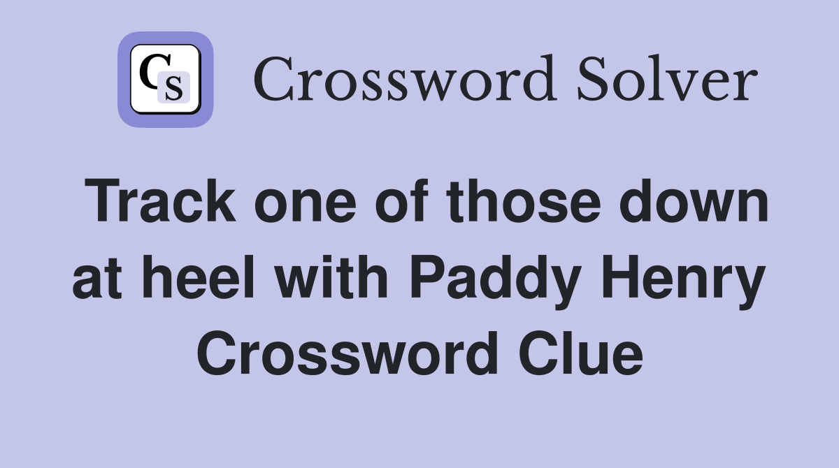 Track one of those down at heel with Paddy Henry Crossword Clue