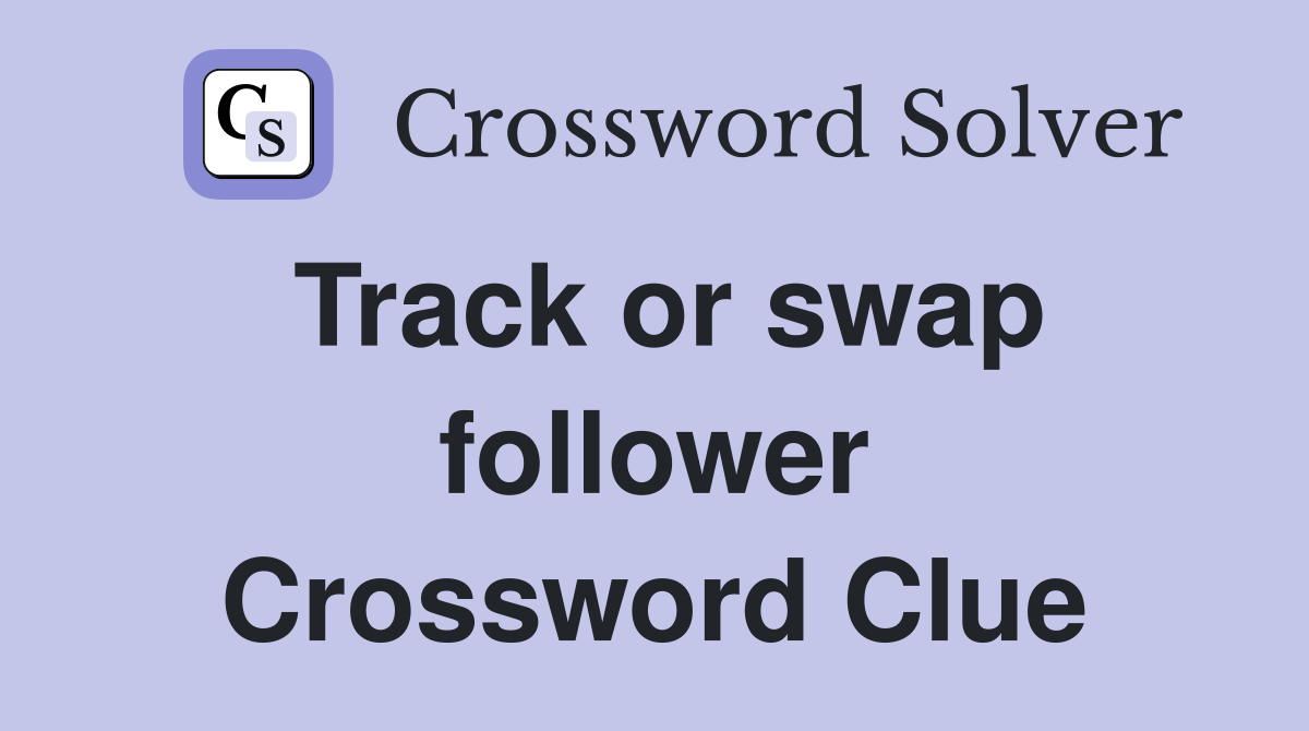Track or swap follower Crossword Clue