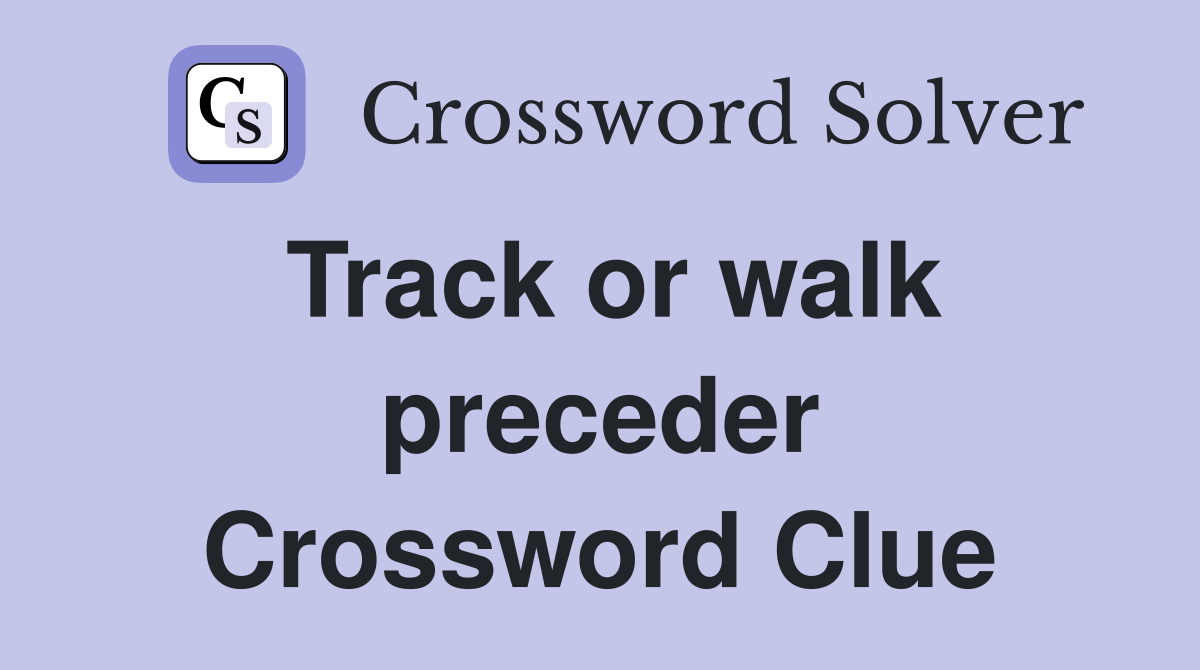 Track or walk preceder Crossword Clue