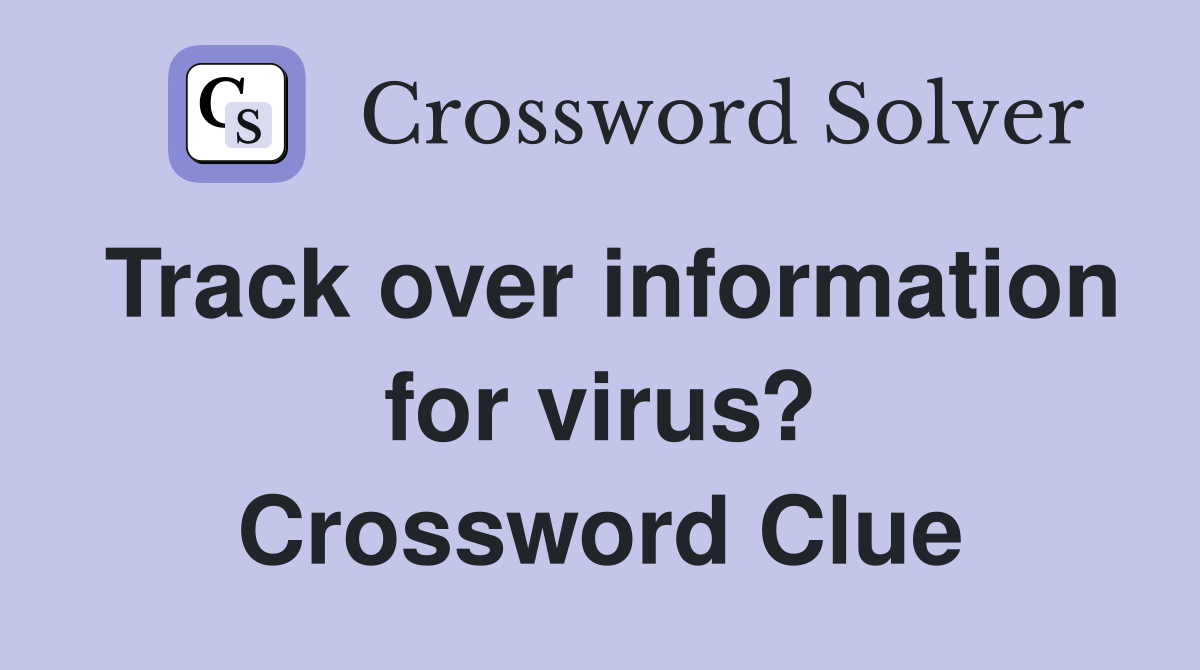 Track over information for virus? Crossword Clue