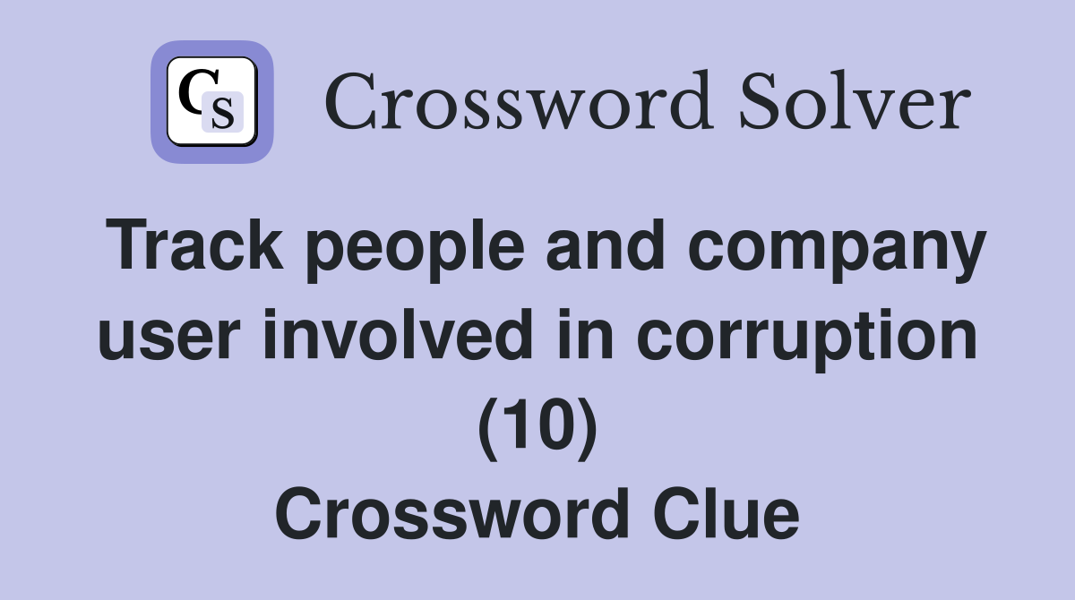 Track people and company user involved in corruption (10) Crossword Clue