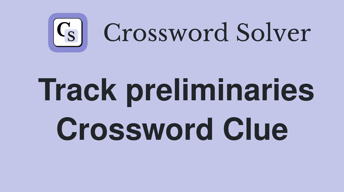 Track preliminaries Crossword Clue