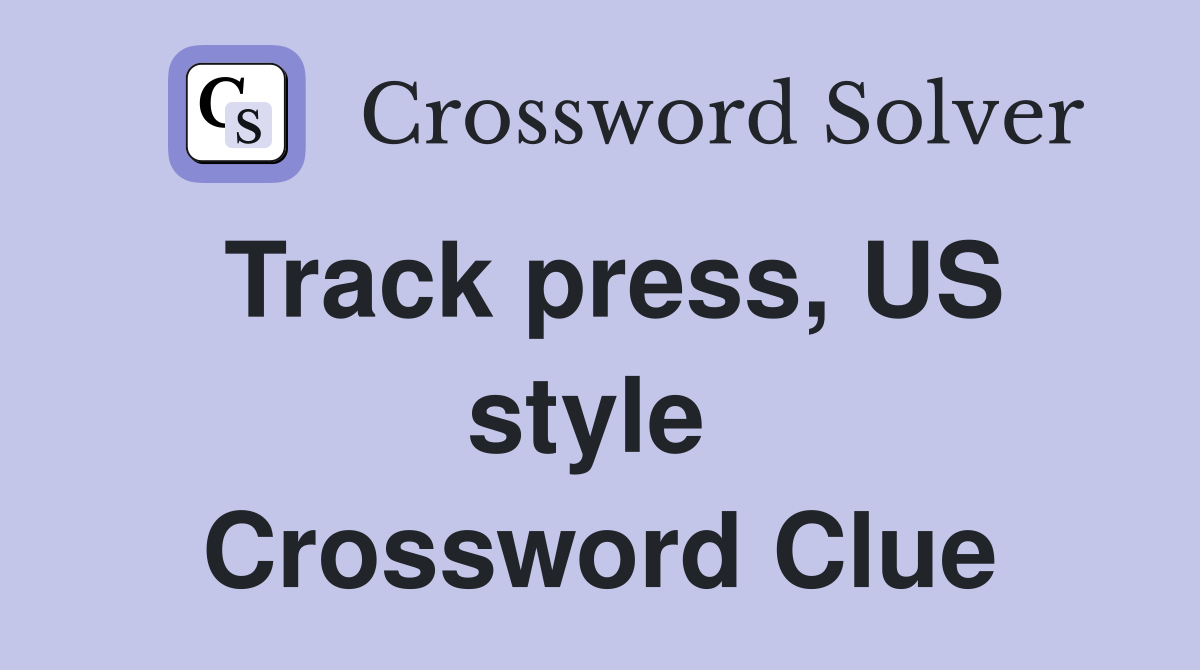 Track press, US style  Crossword Clue