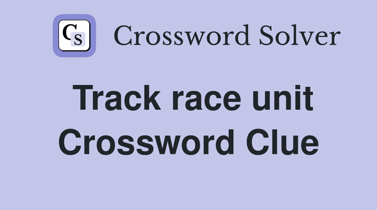 Track race unit Crossword Clue