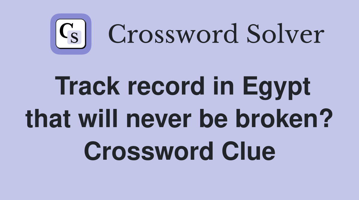 Track record in Egypt that will never be broken? Crossword Clue