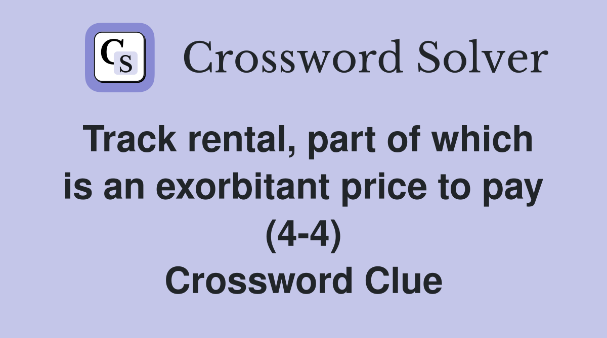 Track rental, part of which is an exorbitant price to pay (4-4) Crossword Clue