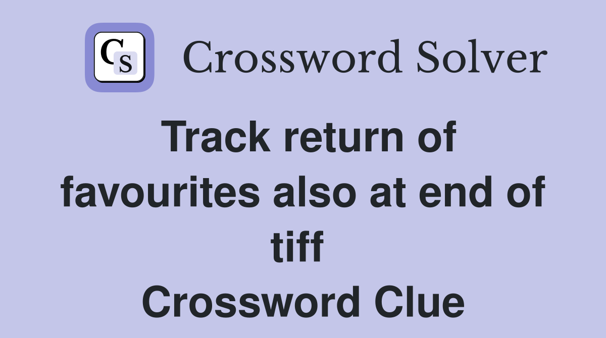 Track return of favourites also at end of tiff  Crossword Clue